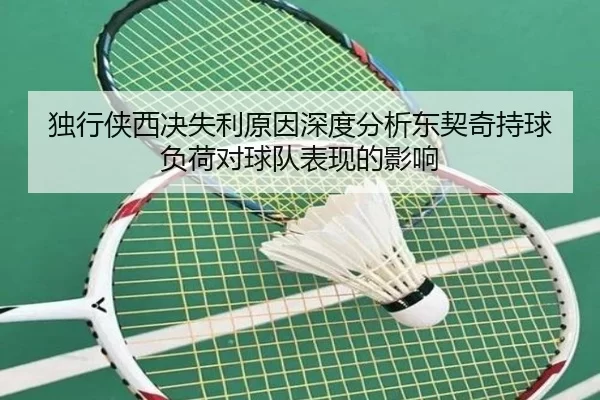 独行侠西决失利原因深度分析东契奇持球负荷对球队表现的影响